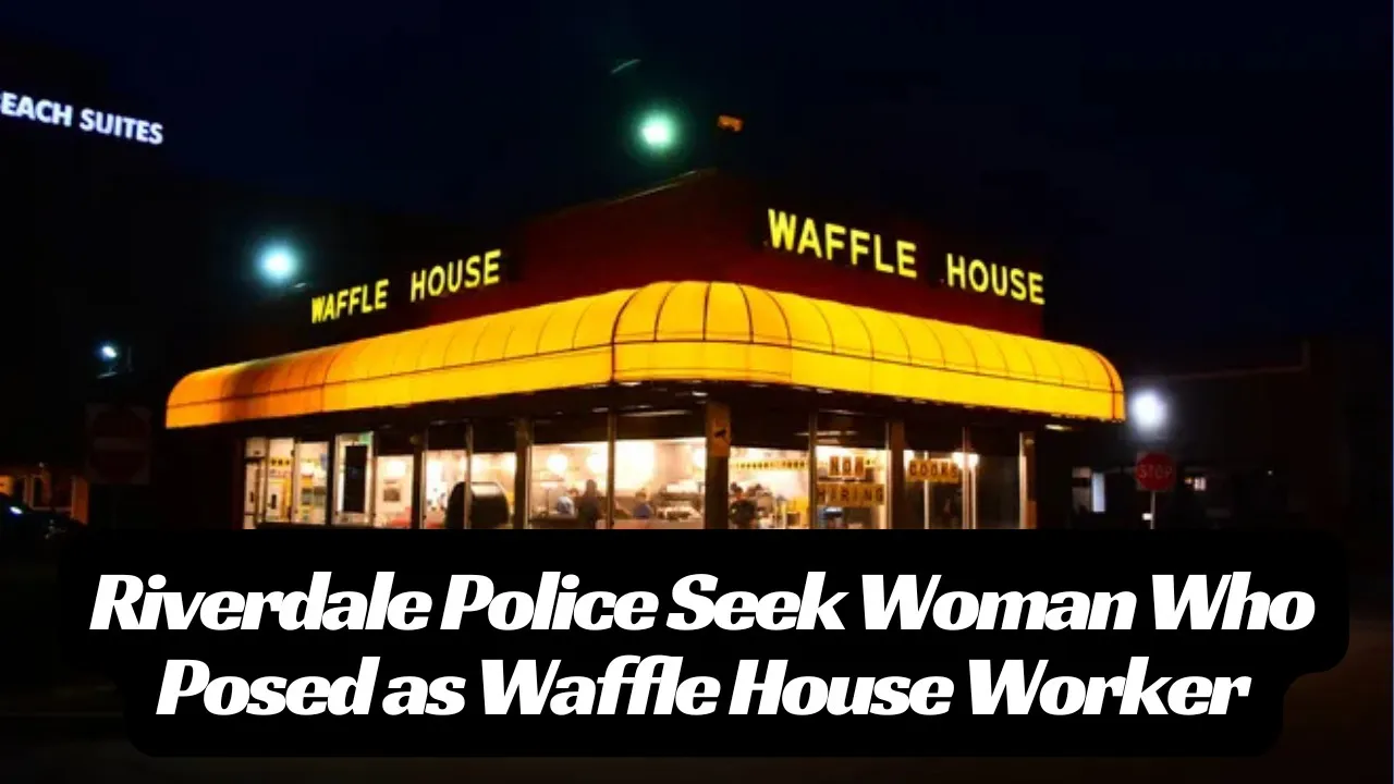 Riverdale Police Seek Woman Who Posed as Waffle House Worker