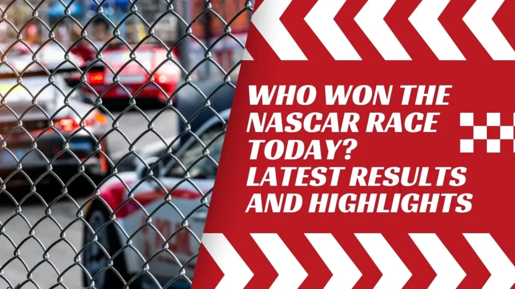 Who Won the NASCAR Race Today? Latest Results and Highlights