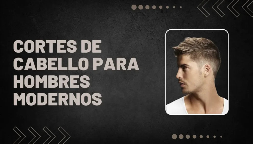 cortes de cabello para hombres modernos