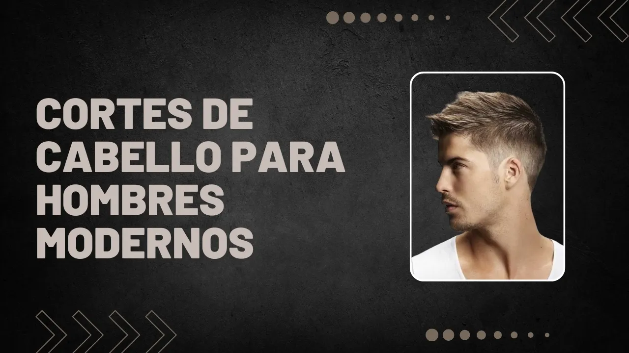 cortes de cabello para hombres modernos